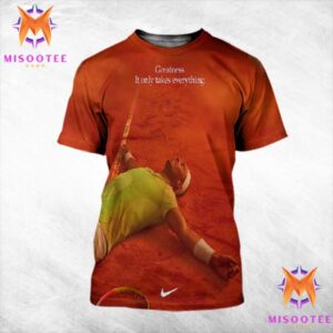 Greatness It Only Takes Everything Rafael Nadal The King Of Clay Courts Has Retired All Over Print Shirt