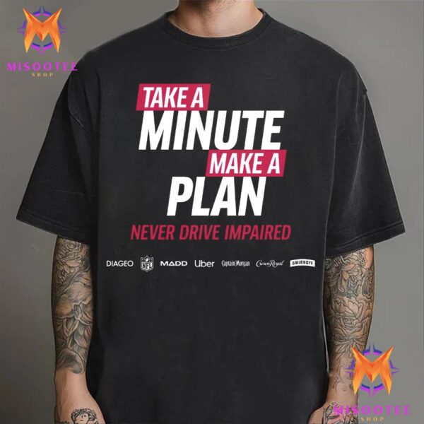 Diageo North America Partnered With Madd The NFL And Uber To Launch Take A Minute Make A Plan Never Drive Impaired Unisex T-Shirt